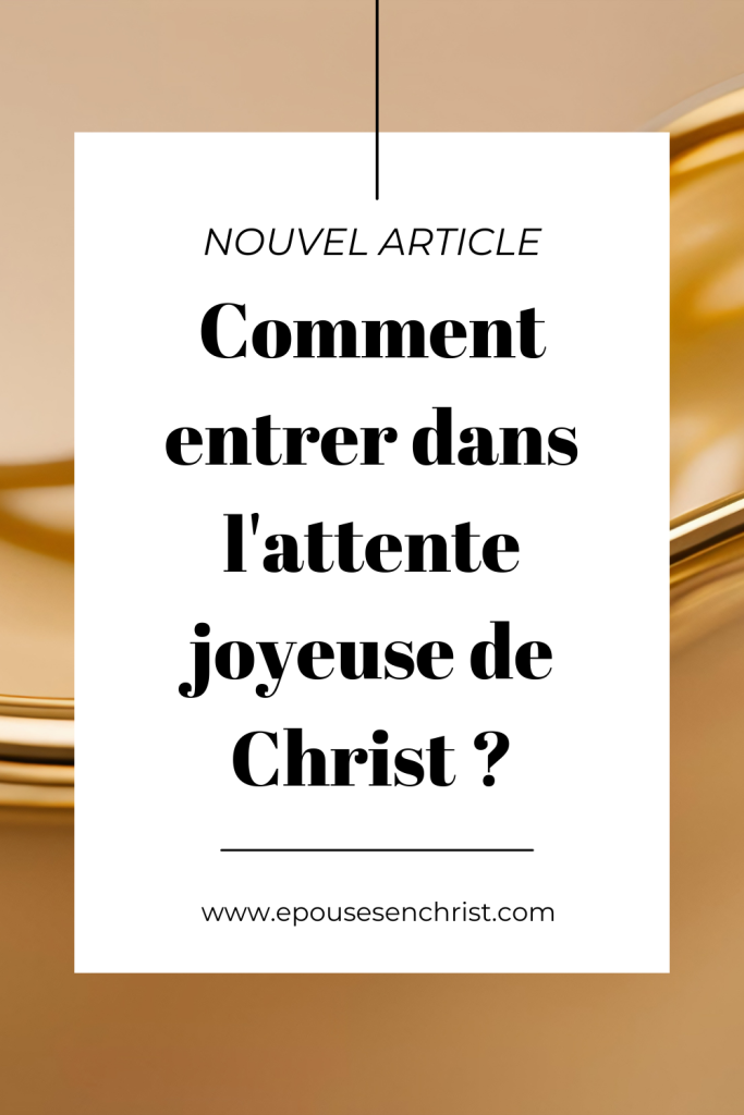 Comment entrer dans l'attente joyeuse de Christ, épouses en christ, épouses en devenir