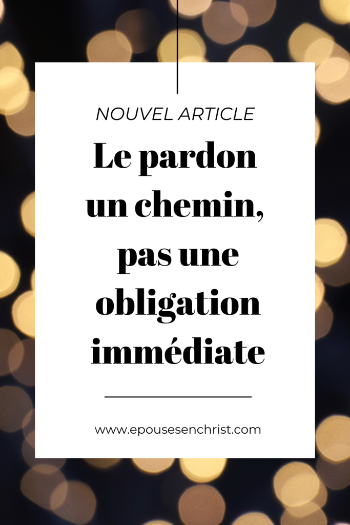 épouses en Christ, Le pardon un chemin, pas une obligation immédiate